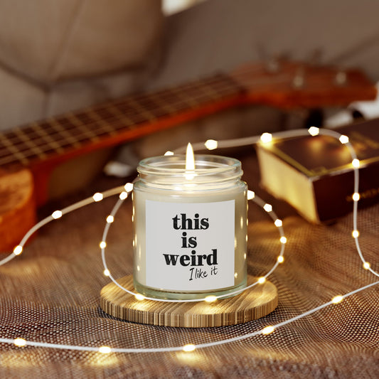 Scented Candles, Funny Quote THIS IS WEIRD I Like It