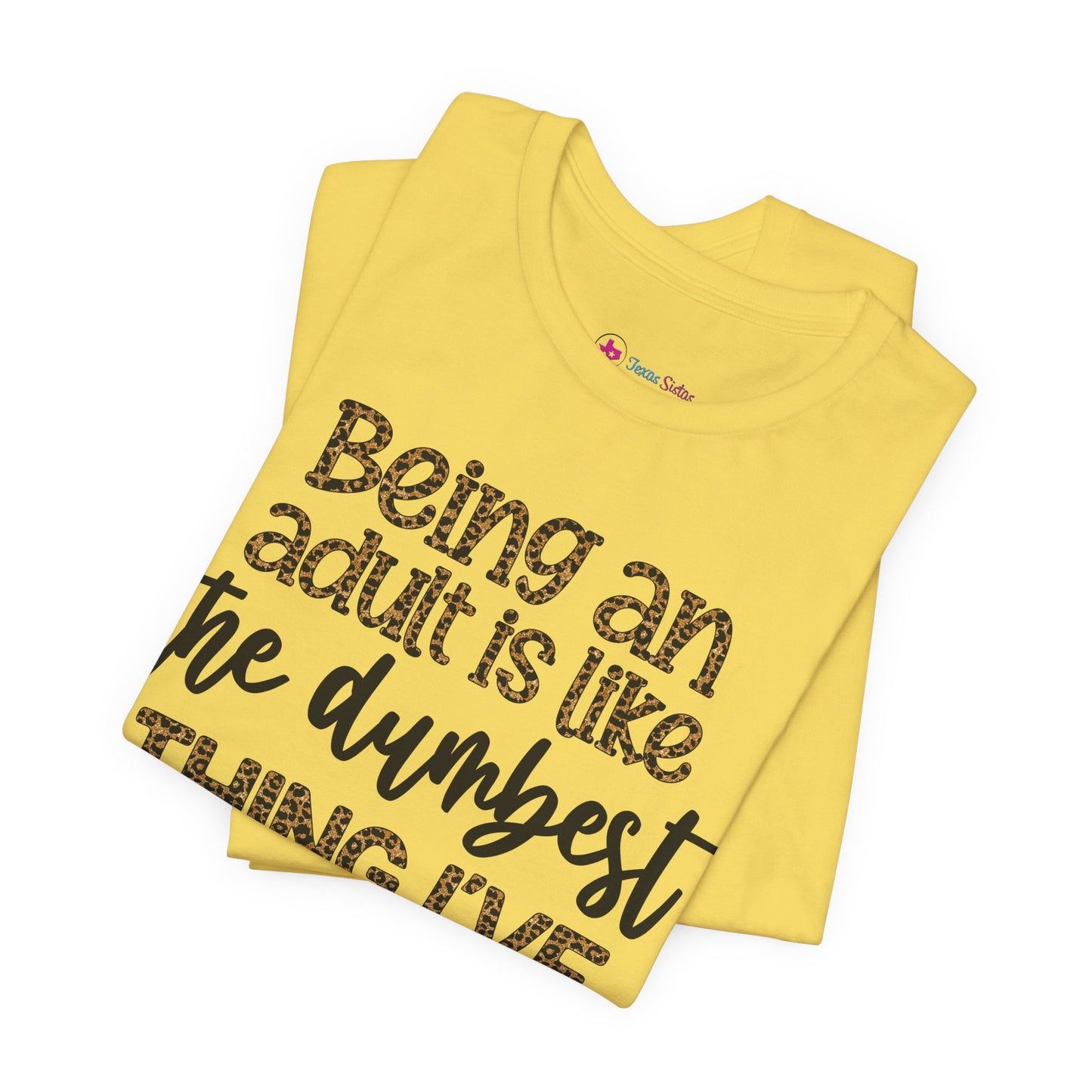 Funny Quote Unisex T-Shirt - Being an Adult is like the DUMBEST things I've ever done