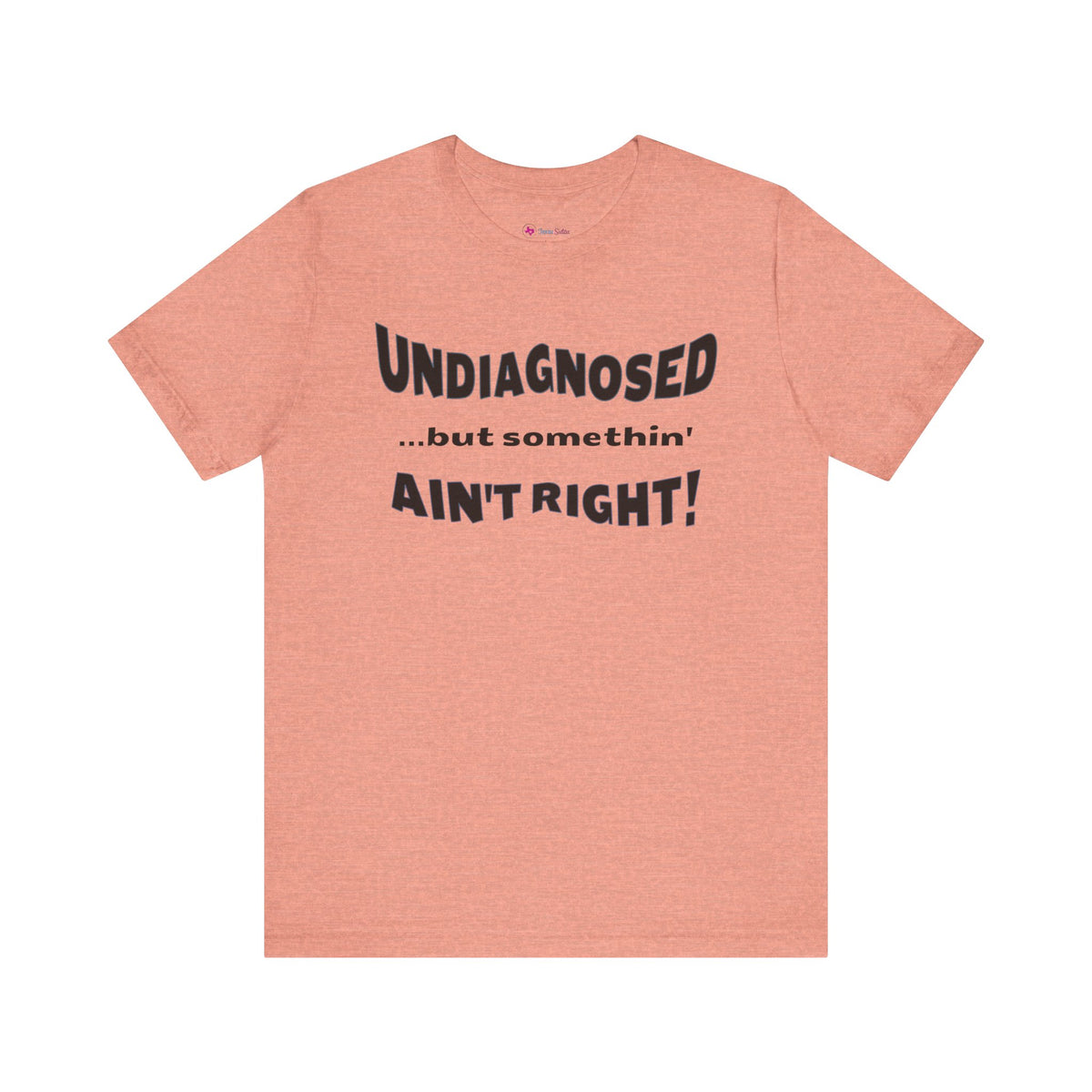 Undiagnosed...but somethin' Ain't Right! T-Shirt