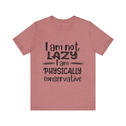 I'm no LAZY just physically conservative! T-Shirt Unisex