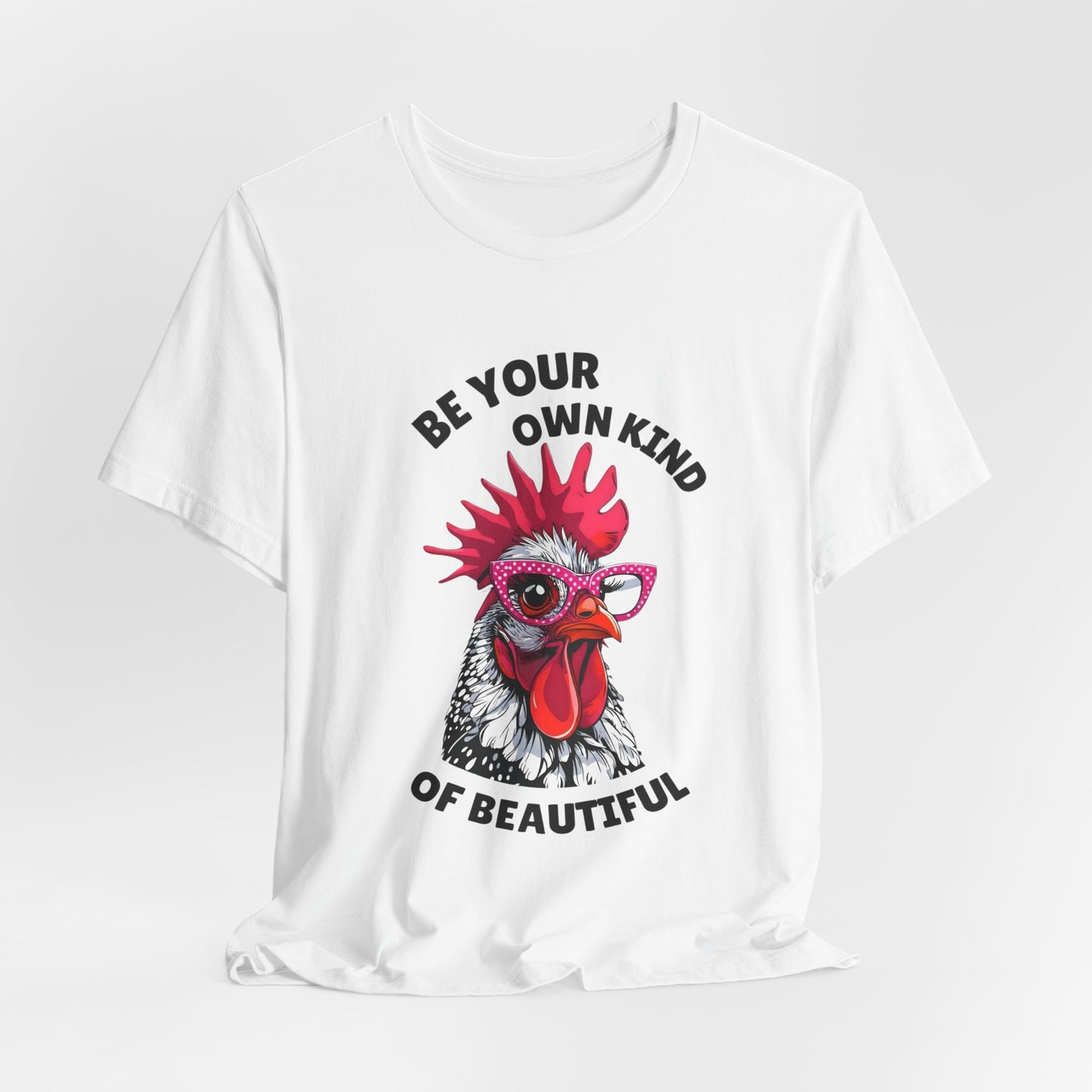 Be Your Own Kind Of Beautiful Chicken T-Shirt