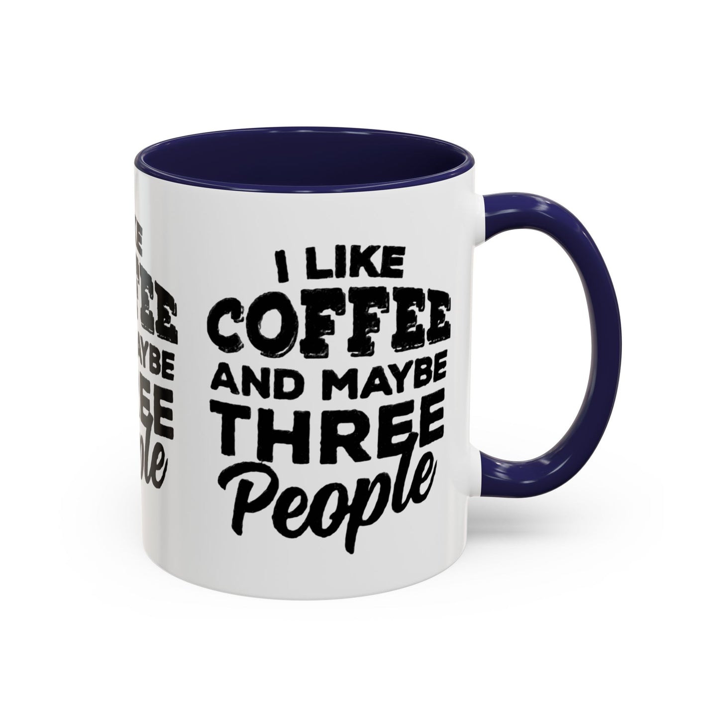 I Like Coffee and Maybe Three People Coffee Mug - Lot's of Colors