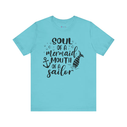 Soul of a Mermaid mouth of a Sailor T-Shirt - Lots of colors