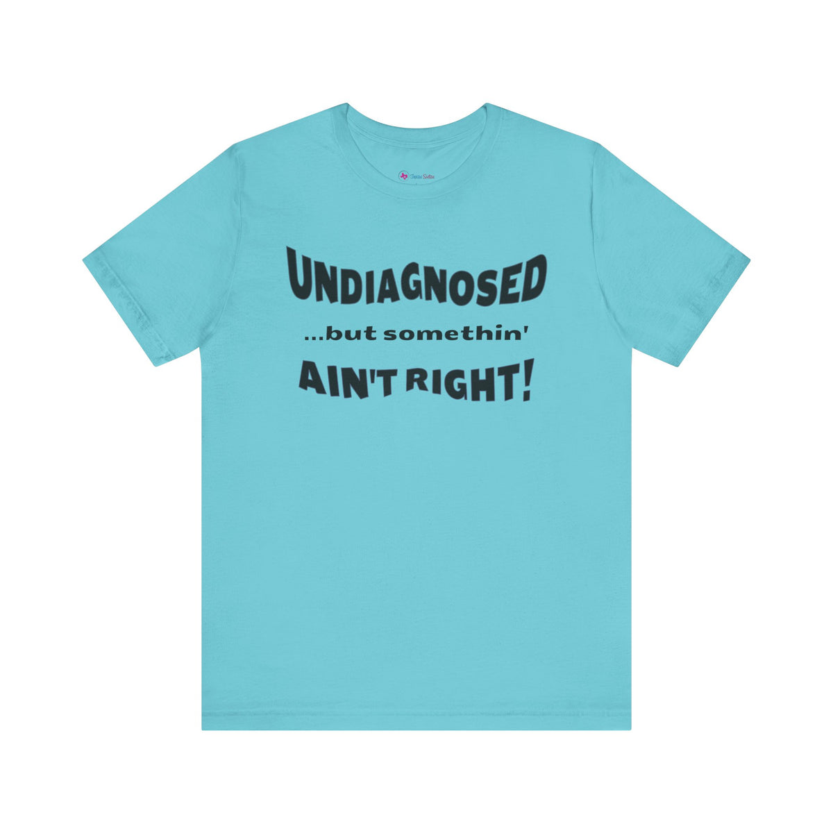Undiagnosed...but somethin' Ain't Right! T-Shirt