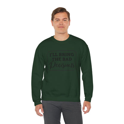 Funny Quote Unisex Sweatshirt - I'll Bring the Bad Decisions