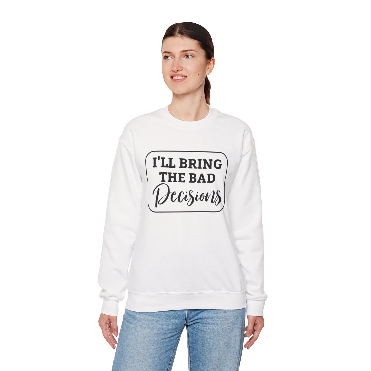Funny Quote Unisex Sweatshirt - I'll Bring the Bad Decisions