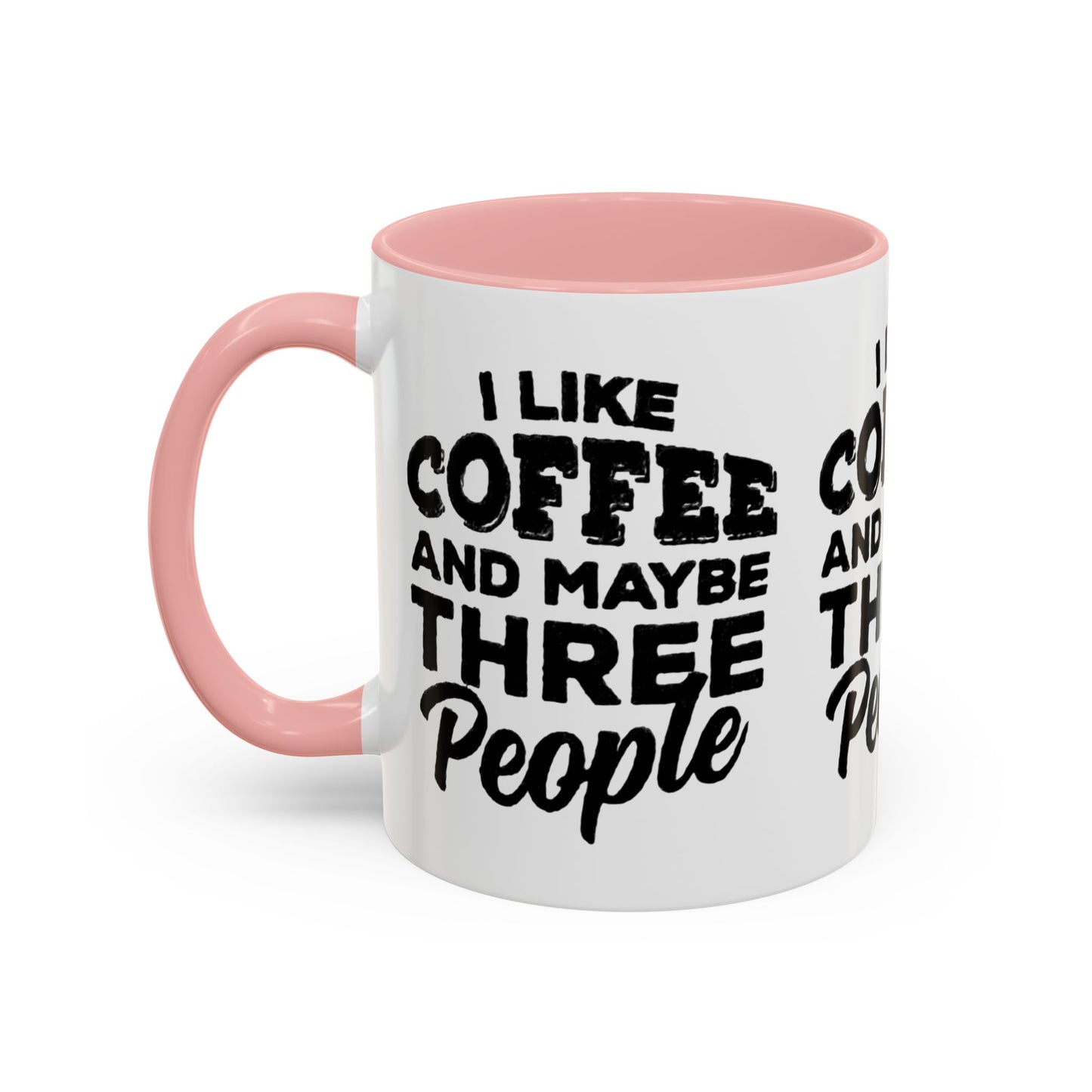 I Like Coffee and Maybe Three People Coffee Mug - Lot's of Colors