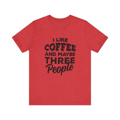 I Like COFFEE And Maybe THREE People T-Shirt Unisex