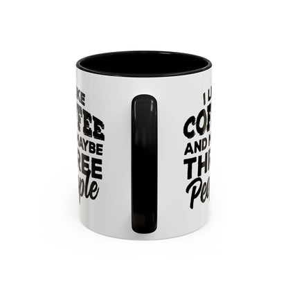 I Like Coffee and Maybe Three People Coffee Mug - Lot's of Colors