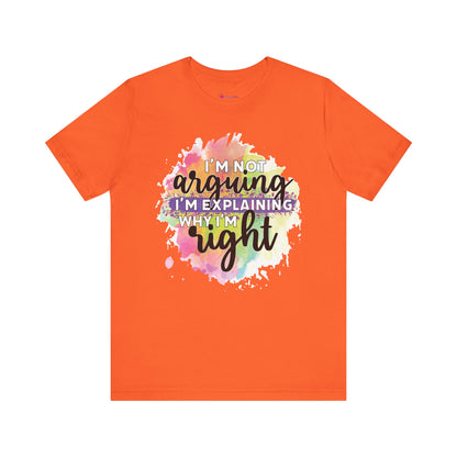 Funny Quote Unisex Tee - I'm not Arguing I'm Explaining Why I'm Right