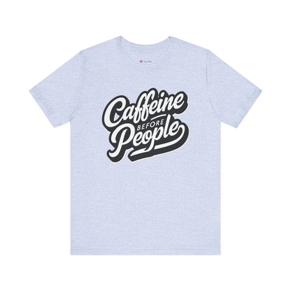 Caffeine before People T-Shirt