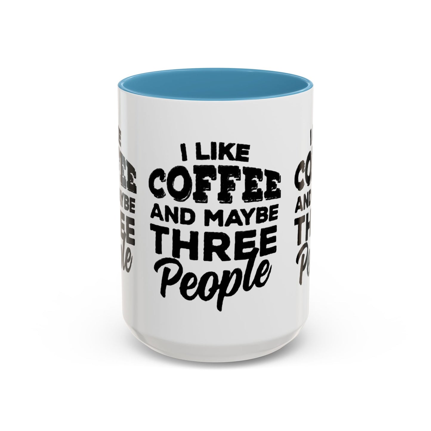 I Like Coffee and Maybe Three People Coffee Mug - Lot's of Colors