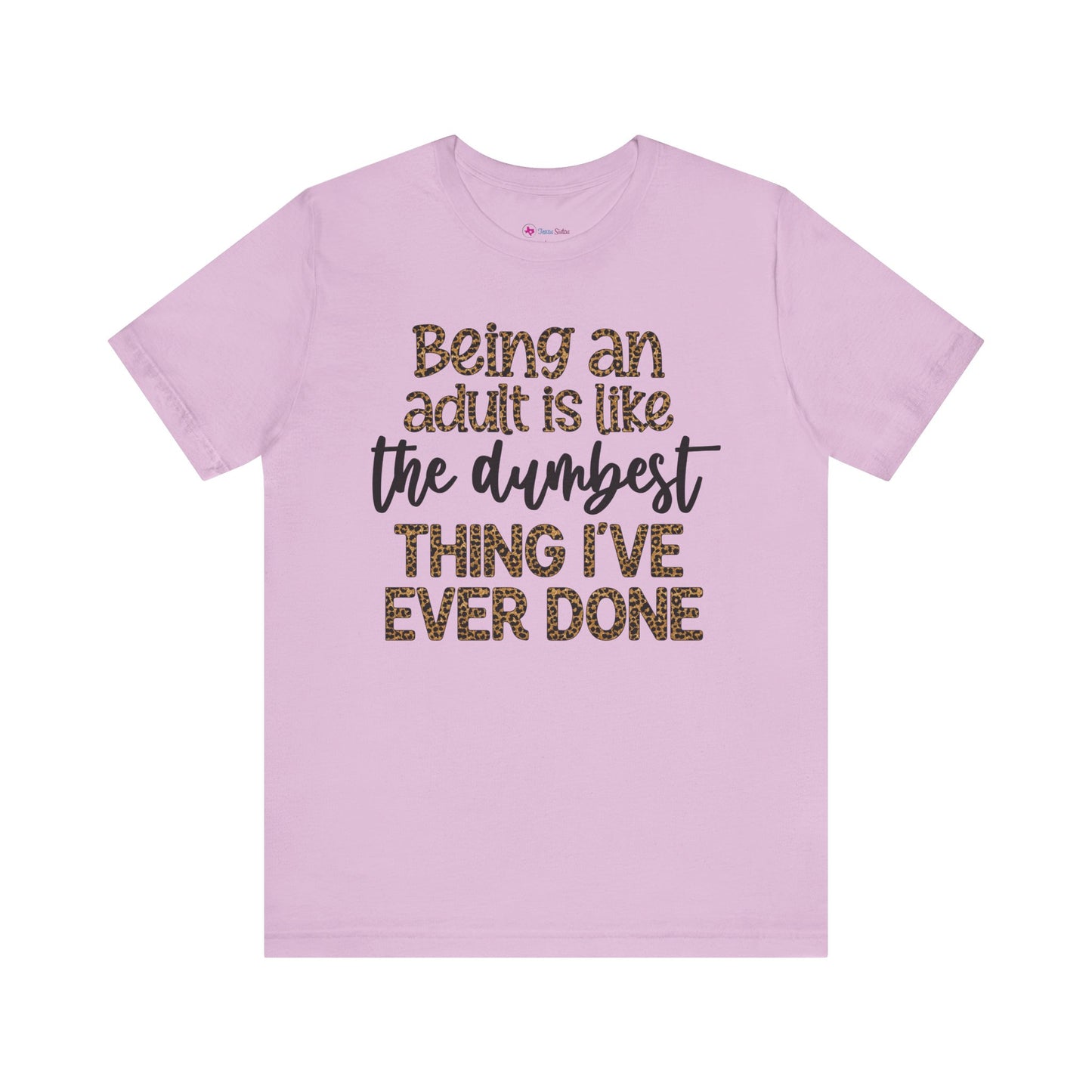 Funny Quote Unisex T-Shirt - Being an Adult is like the DUMBEST things I've ever done