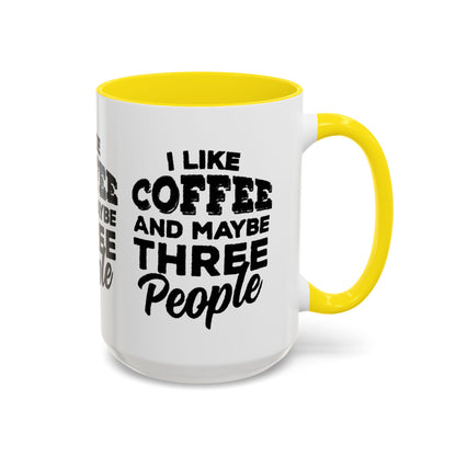 I Like Coffee and Maybe Three People Coffee Mug - Lot's of Colors