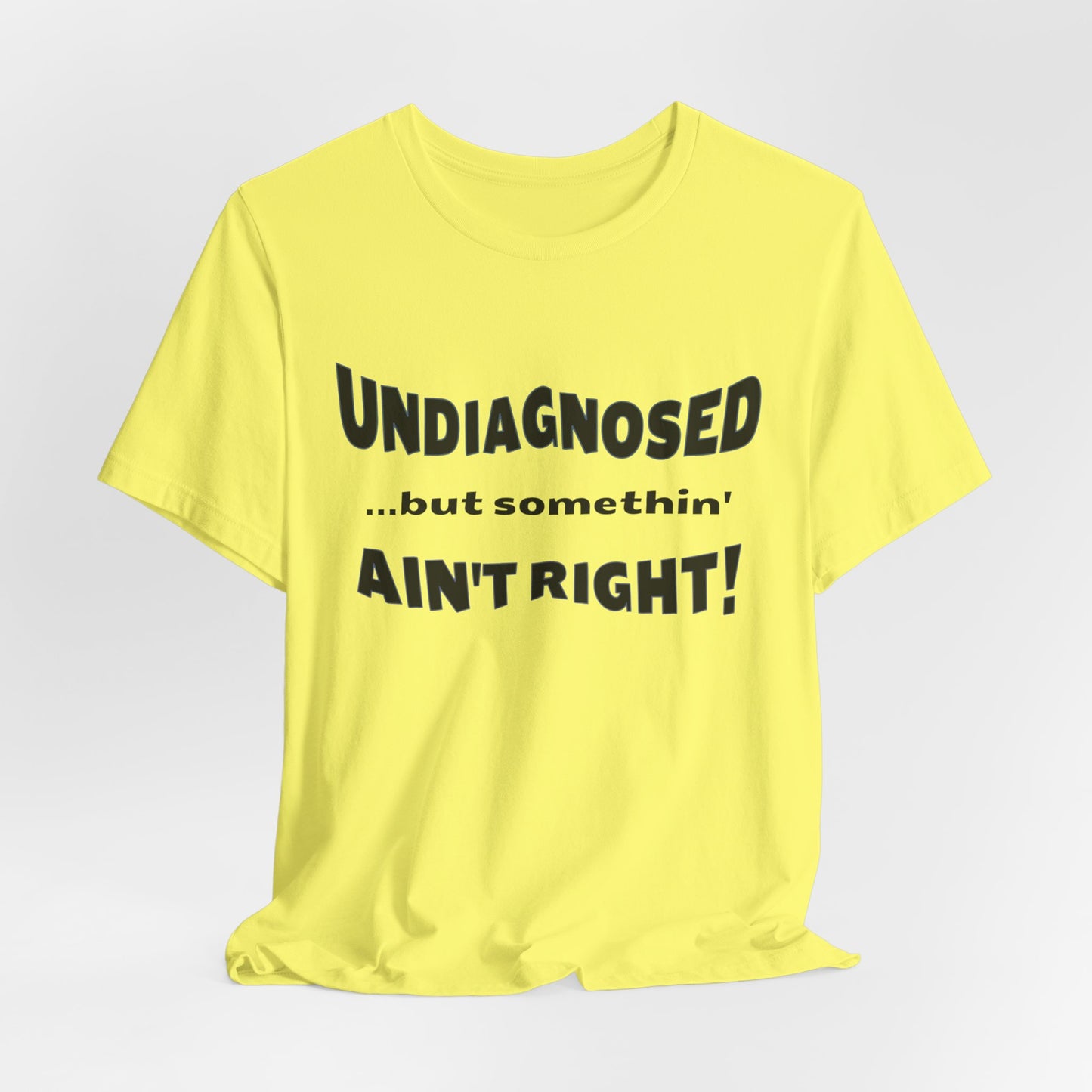 Graphic Tee — "Undiagnosed... but somethin' AIN'T RIGHT!" FUNNY T-SHIRT