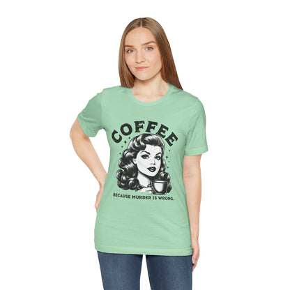 COFFEE Because Murder Is Wrong Graphic Funny T-Shirt