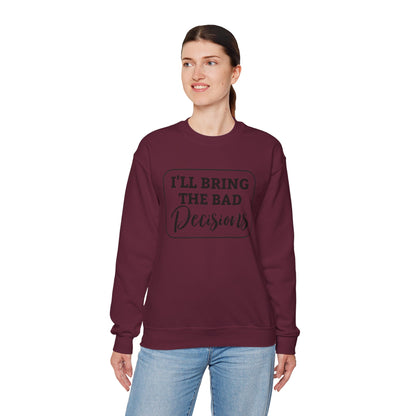 Funny Quote Unisex Sweatshirt - I'll Bring the Bad Decisions