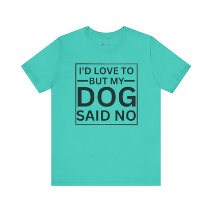 I'D LOVE TO BUT MY DOG SAID NO T-Shirt