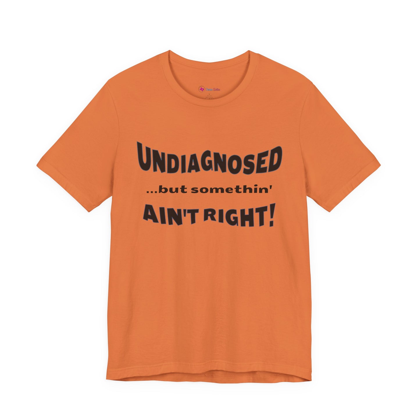 Graphic Tee — "Undiagnosed... but somethin' AIN'T RIGHT!" FUNNY T-SHIRT