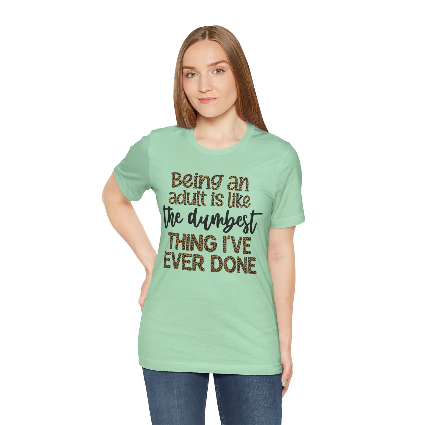 Funny Quote Unisex T-Shirt - Being an Adult is like the DUMBEST things I've ever done