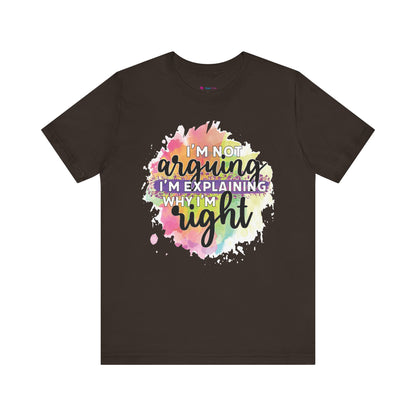 Funny Quote Unisex Tee - I'm not Arguing I'm Explaining Why I'm Right