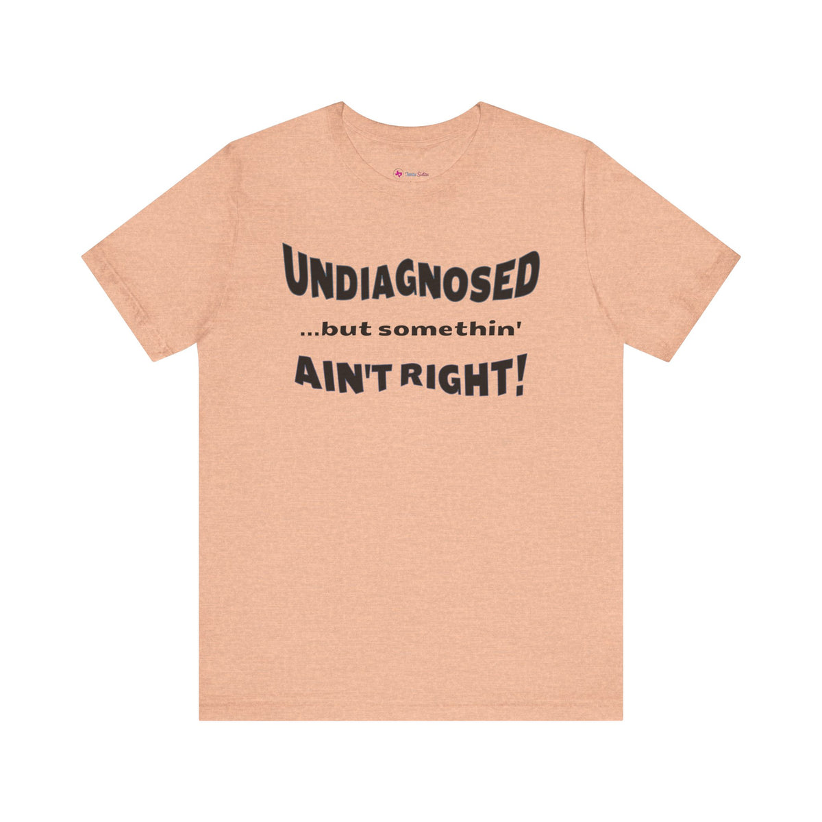 Undiagnosed...but somethin' Ain't Right! T-Shirt