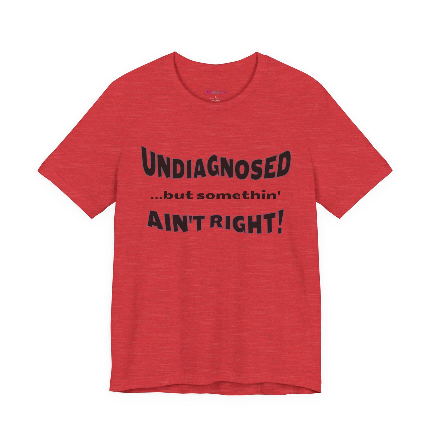 Graphic Tee — "Undiagnosed... but somethin' AIN'T RIGHT!" FUNNY T-SHIRT