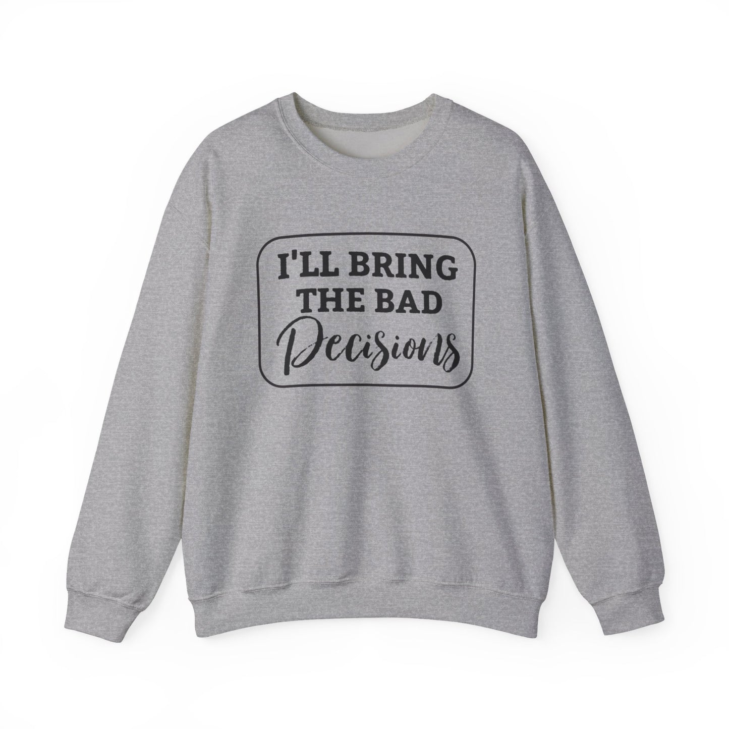Funny Quote Unisex Sweatshirt - I'll Bring the Bad Decisions