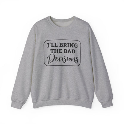 Funny Quote Unisex Sweatshirt - I'll Bring the Bad Decisions