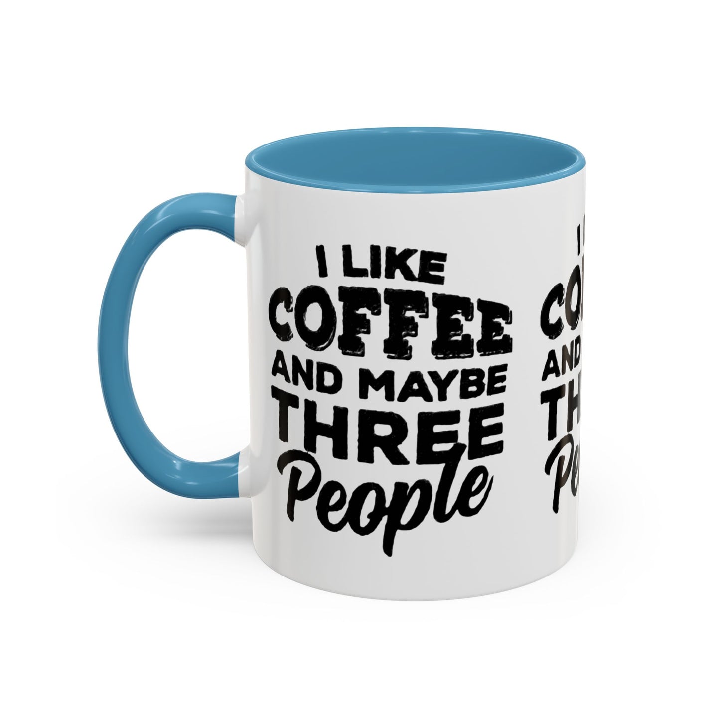 I Like Coffee and Maybe Three People Coffee Mug - Lot's of Colors