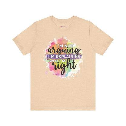Funny Quote Unisex Tee - I'm not Arguing I'm Explaining Why I'm Right