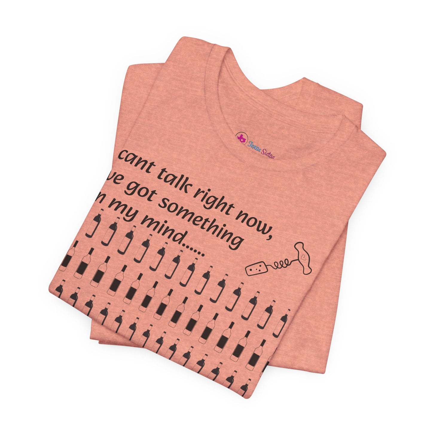 I can't talk right now I've got something on my mind WINE T-Shirt
