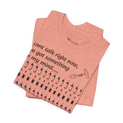 I can't talk right now I've got something on my mind WINE T-Shirt