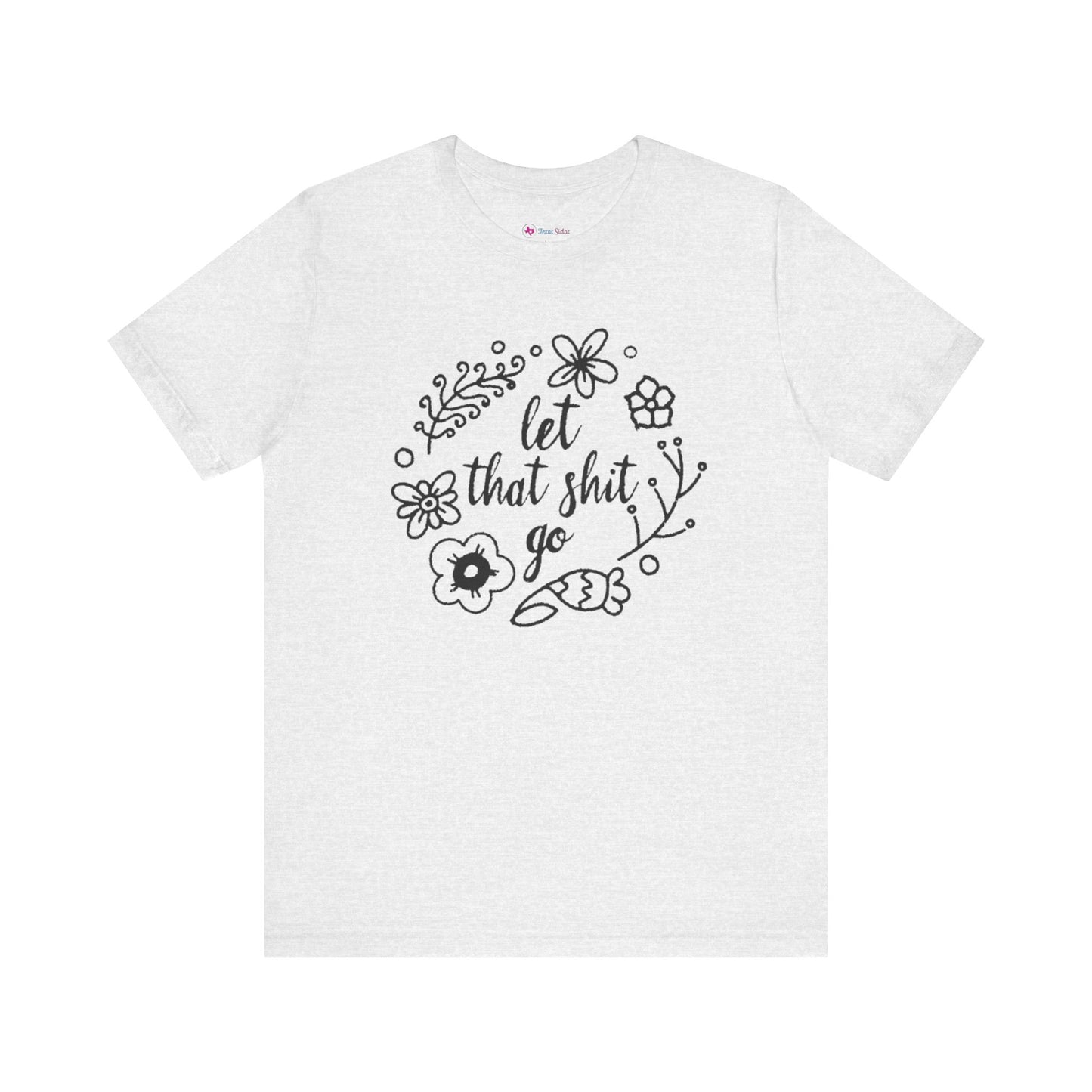 LET THAT SH*T GO FLORAL T-Shirt