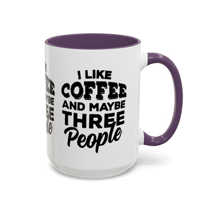I Like Coffee and Maybe Three People Coffee Mug - Lot's of Colors