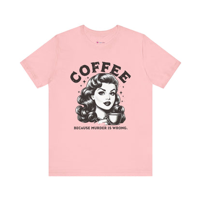 COFFEE Because Murder Is Wrong Graphic Funny T-Shirt