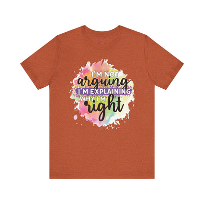 Funny Quote Unisex Tee - I'm not Arguing I'm Explaining Why I'm Right