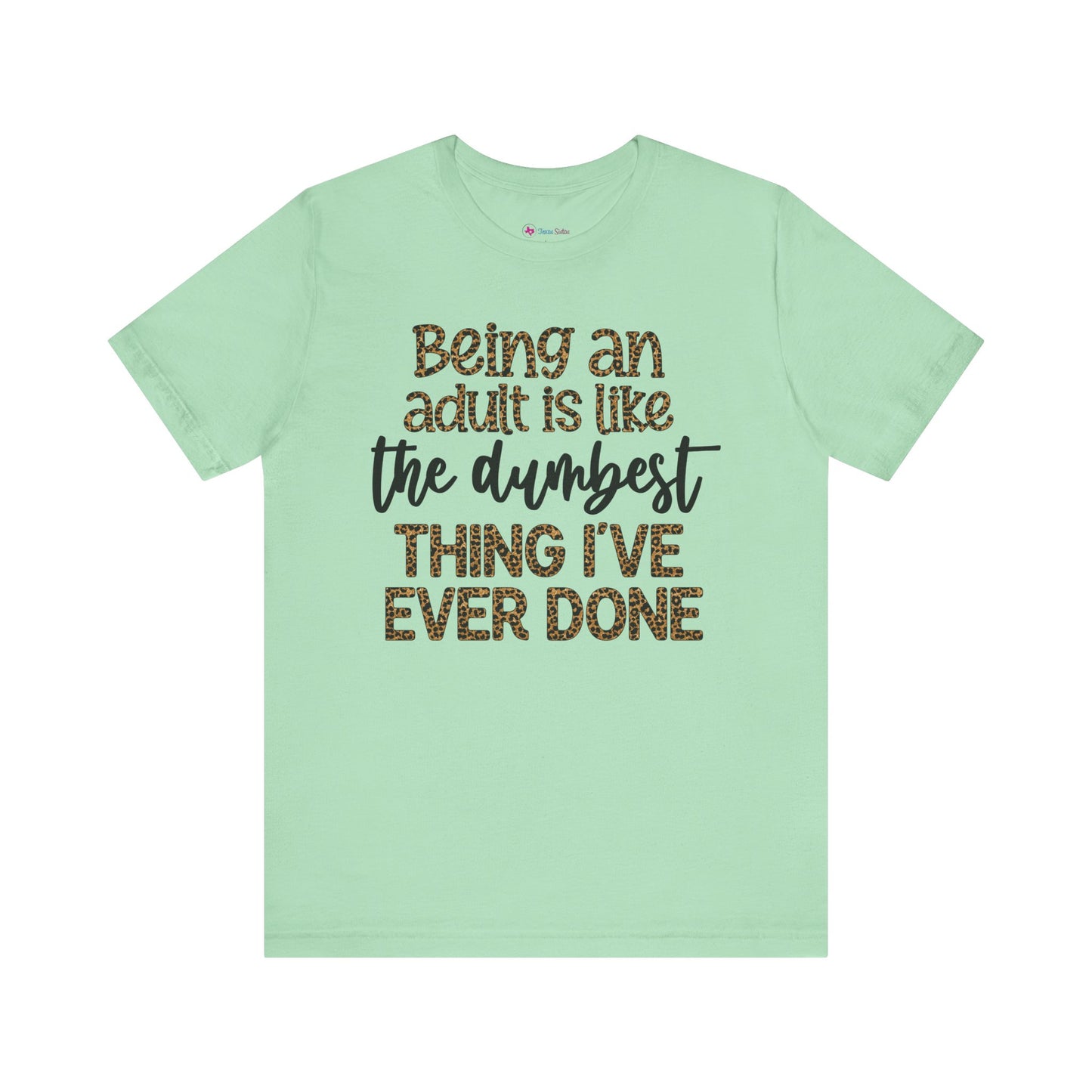 Funny Quote Unisex T-Shirt - Being an Adult is like the DUMBEST things I've ever done