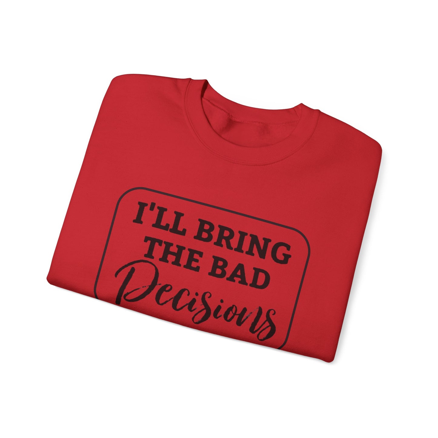 Funny Quote Unisex Sweatshirt - I'll Bring the Bad Decisions