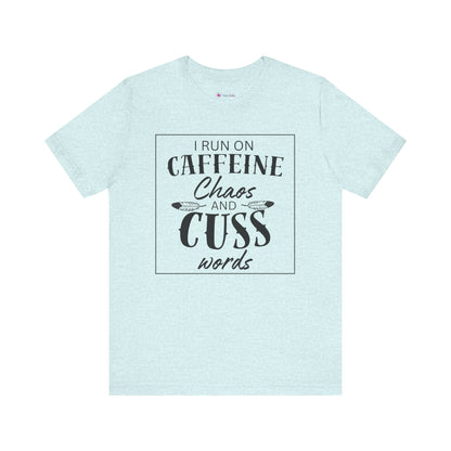 I Run on Caffeine Chaos and Cuss Words T-Shirt