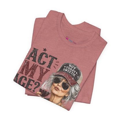 Act My Age? What's That? Graphic T-SHIRT