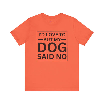 I'D LOVE TO BUT MY DOG SAID NO T-Shirt