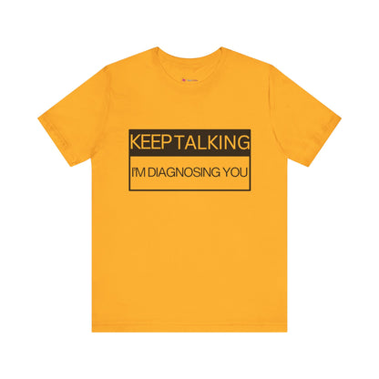 KEEP TALKING I'M DIAGNOSING YOU T-Shirt