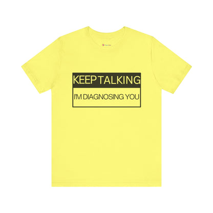 KEEP TALKING I'M DIAGNOSING YOU T-Shirt