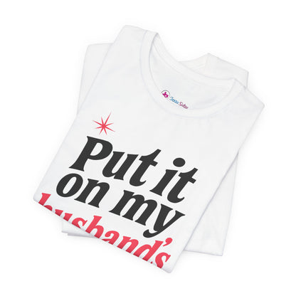 Put it on MY HUSBAND'S TAB T-SHIRT
