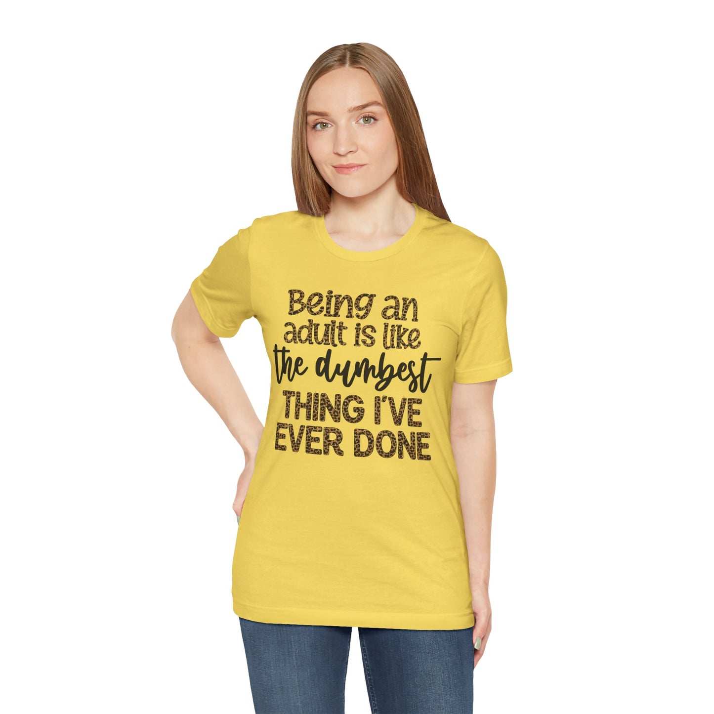 Funny Quote Unisex T-Shirt - Being an Adult is like the DUMBEST things I've ever done