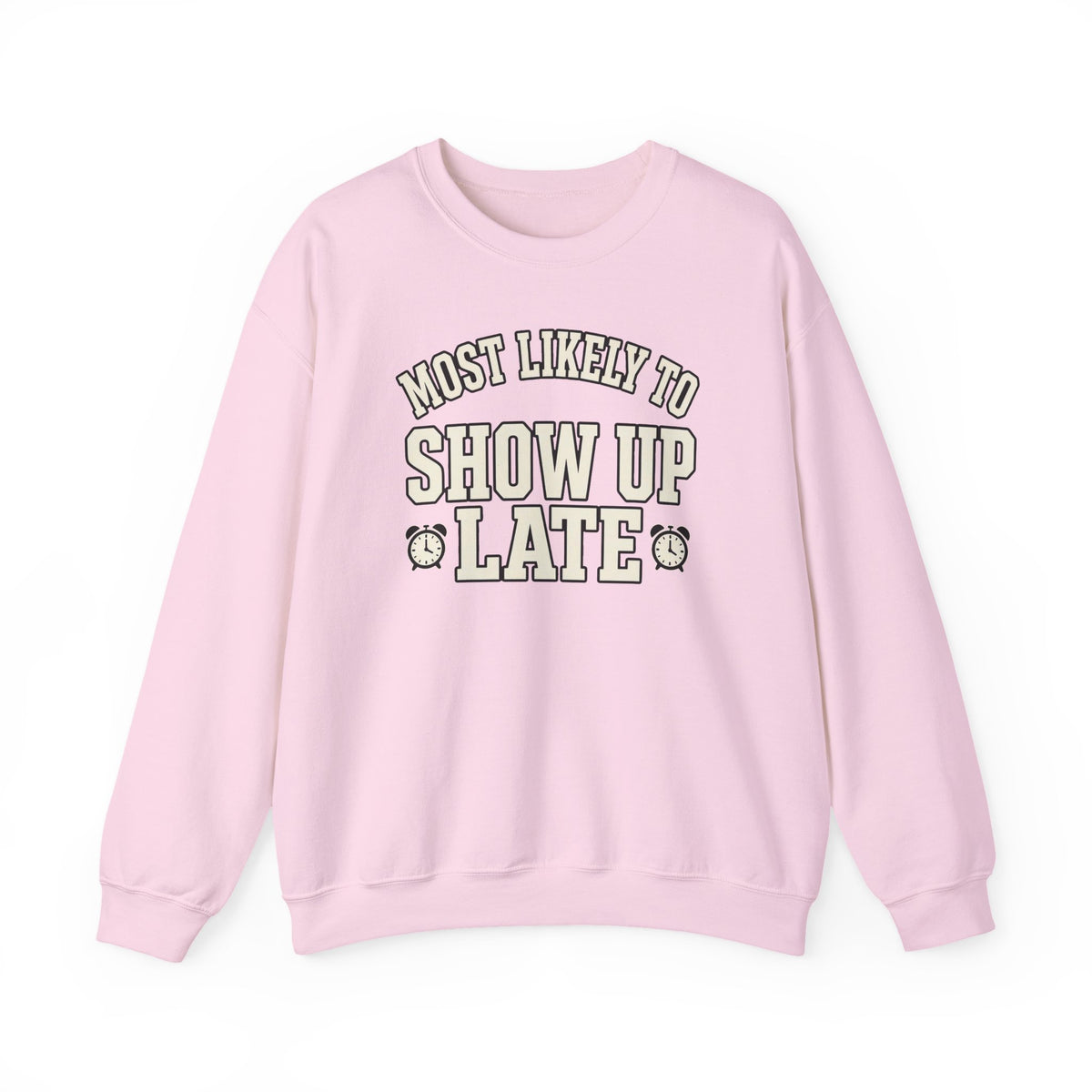 Most Likely To Show Up Late Sweatshirt - Funny Crewneck