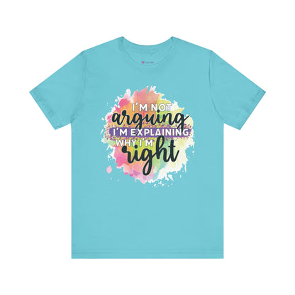 Funny Quote Unisex Tee - I'm not Arguing I'm Explaining Why I'm Right