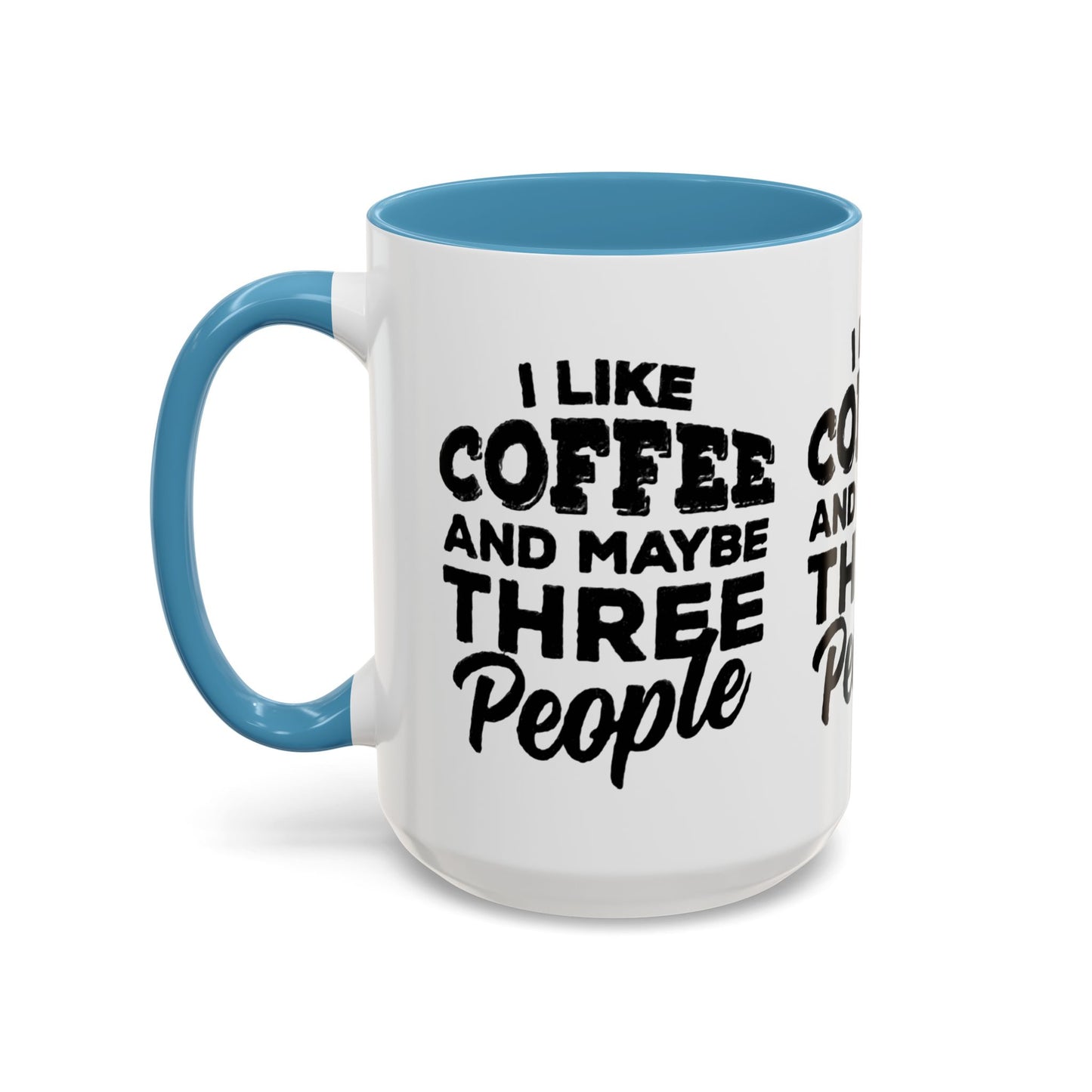 I Like Coffee and Maybe Three People Coffee Mug - Lot's of Colors