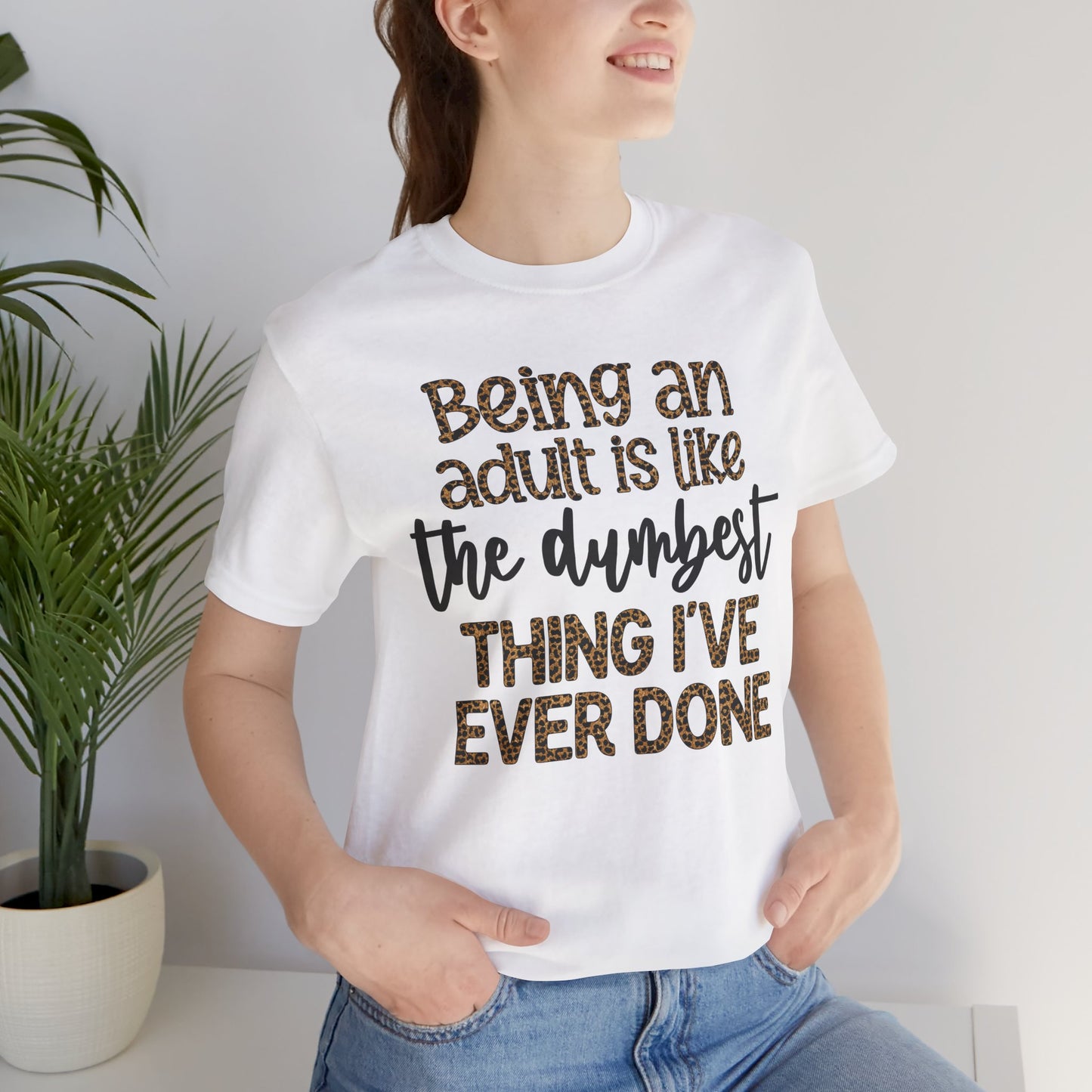 Funny Quote Unisex T-Shirt - Being an Adult is like the DUMBEST things I've ever done